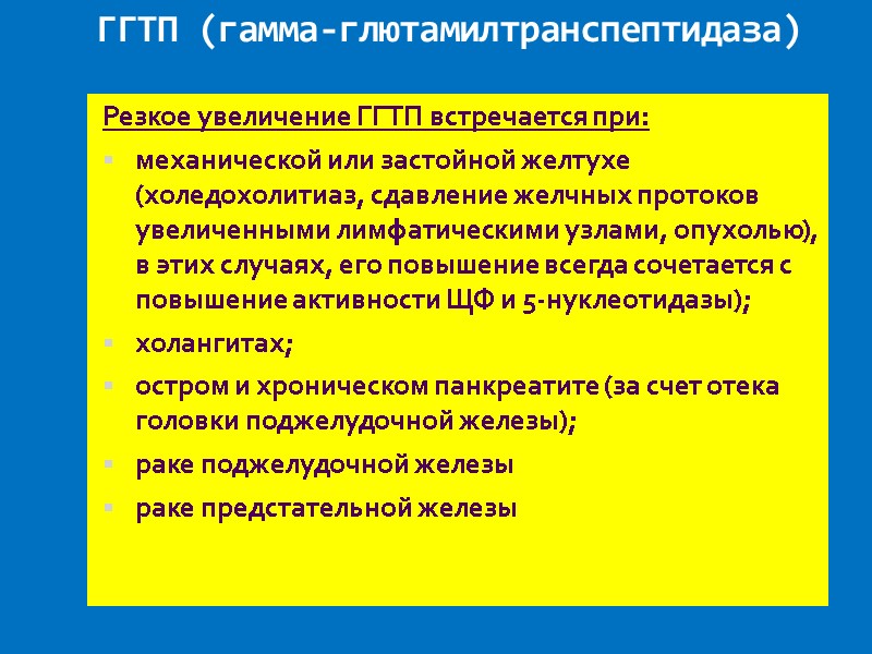 ГГТП (гамма-глютамилтранспептидаза)  Резкое увеличение ГГТП встречается при: механической или застойной желтухе (холедохолитиаз, сдавление